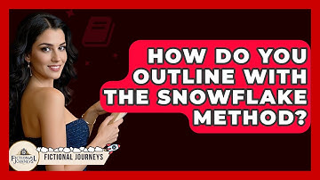 How Do You Outline With The Snowflake Method? - Fictional Journeys