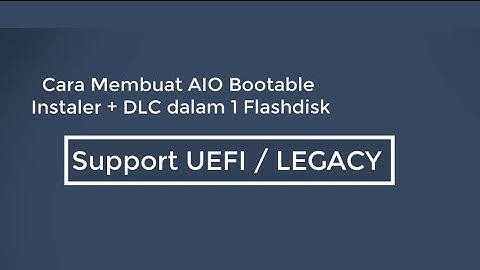 [Tutorial] Cara Membuat AIO Bootable Installer + DLC Dalam 1 Flashdisk Support Legacy dan UEFI