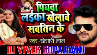 Piywa Laika Khelawe Savteen Ke (Khesari Lal) DJ Vivek Gopalganj