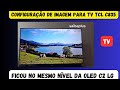 configuração de imagem para tv tcl c835 ficou no mesmo nível da oled c2 da lg Iaperi Brandão