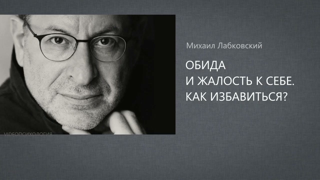 ОБИДА И ЖАЛОСТЬ К СЕБЕ. КАК ИЗБАВИТЬСЯ?  Михаил Лабковский