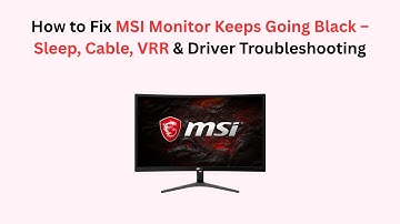 How to Fix MSI Monitor Keeps Going Black – Sleep, Cable, VRR & Driver Troubleshooting