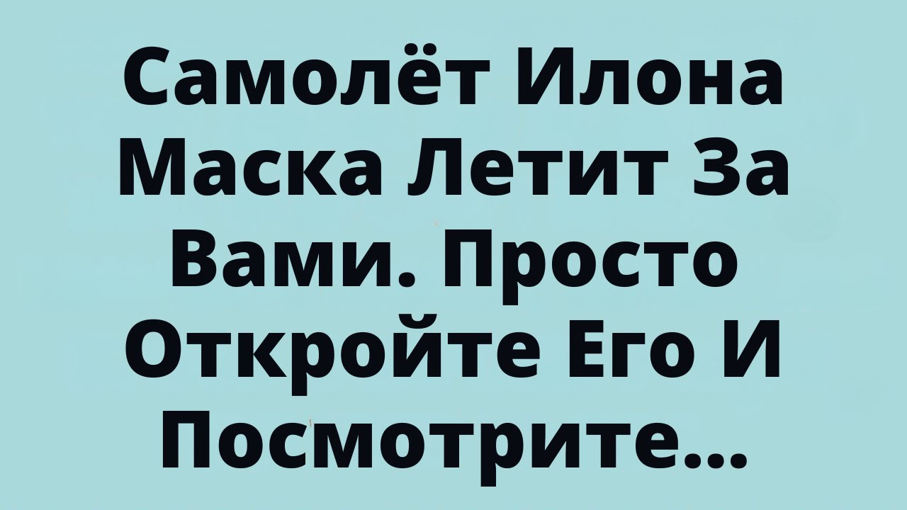 Самолёт Илона Маска Летит За Вами. Просто Откройте Его И Посмотрите...