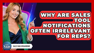 Why Are Sales Tool Notifications Often Irrelevant For Reps? - Sales Saas Breakdown