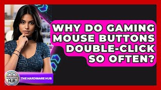 Why Do Gaming Mouse Buttons Double-click So Often? - The Hardware Hub