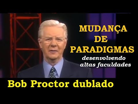 Bob Proctor - Mudança de Paradigmas - desenvolvendo altas faculdades