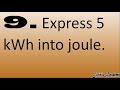 9. Express 5 kWh into joule.