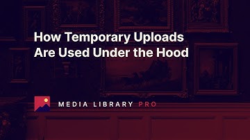 05. How Temporary Uploads Are Used Under the Hood - Media Library Pro