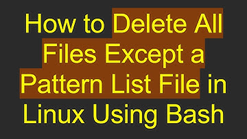 How to Delete All Files Except a Pattern List File in Linux Using Bash