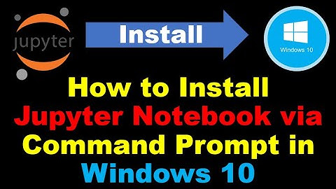 How to Install Jupyter Notebook via Command Prompt in Windows 10?