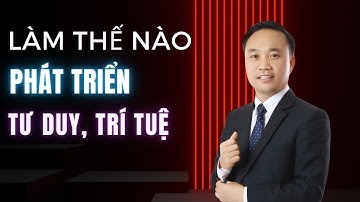 Làm thế nào để phát triển tư duy và trí tuệ?