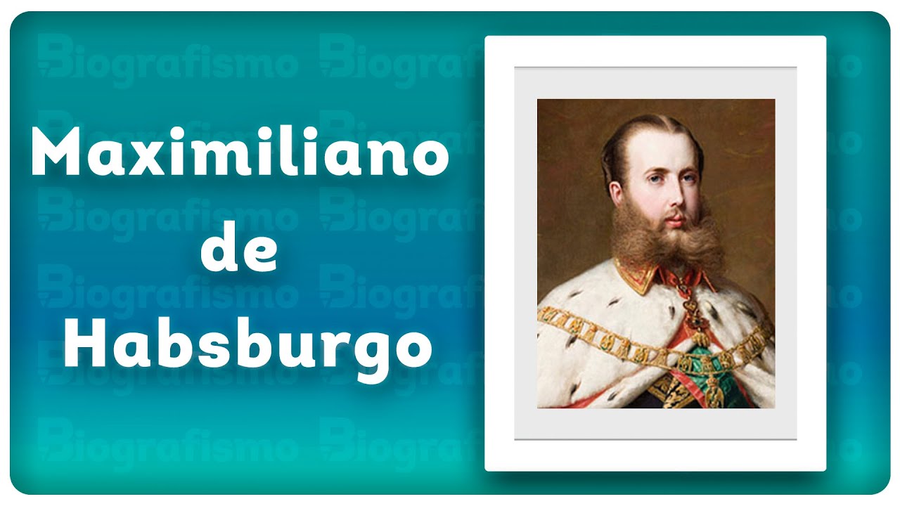 📝 ¡Biografía de MAXIMILIANO DE HABSBURGO! 📚 - RESUMIDA y FÁCIL. - YouTube