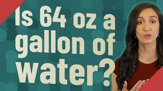 Is 64 oz a gallon of water?