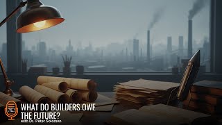 e 30  What Do Builders Owe The Future  With Dr Peter Solomon