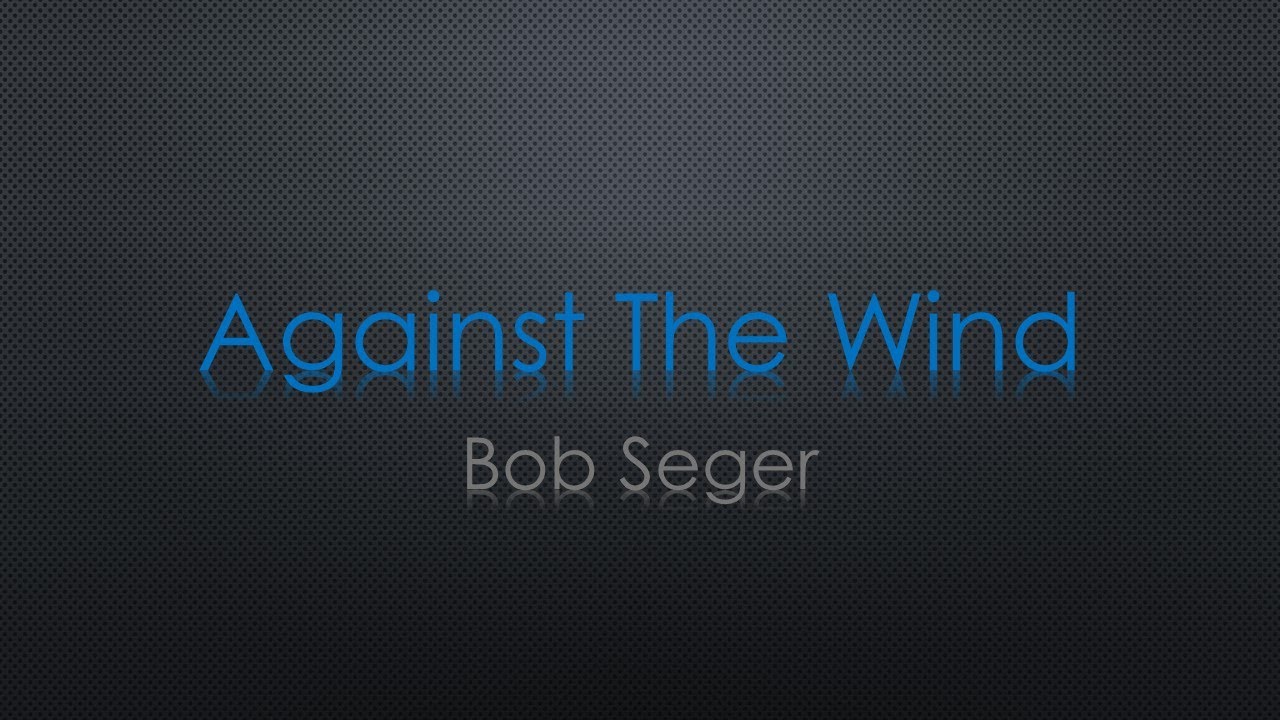 Bob Seger Against The Wind Lyrics - YouTube