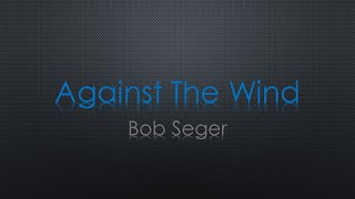 Bob Seger Against The Wind Lyrics
