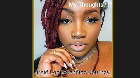 Braid Loc Extensions/ My Thoughts 10 Months after the Install