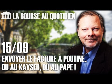 Bourse au Quotidien - Envoyer la facture à Poutine, ou au Kayser, ou au Pape.