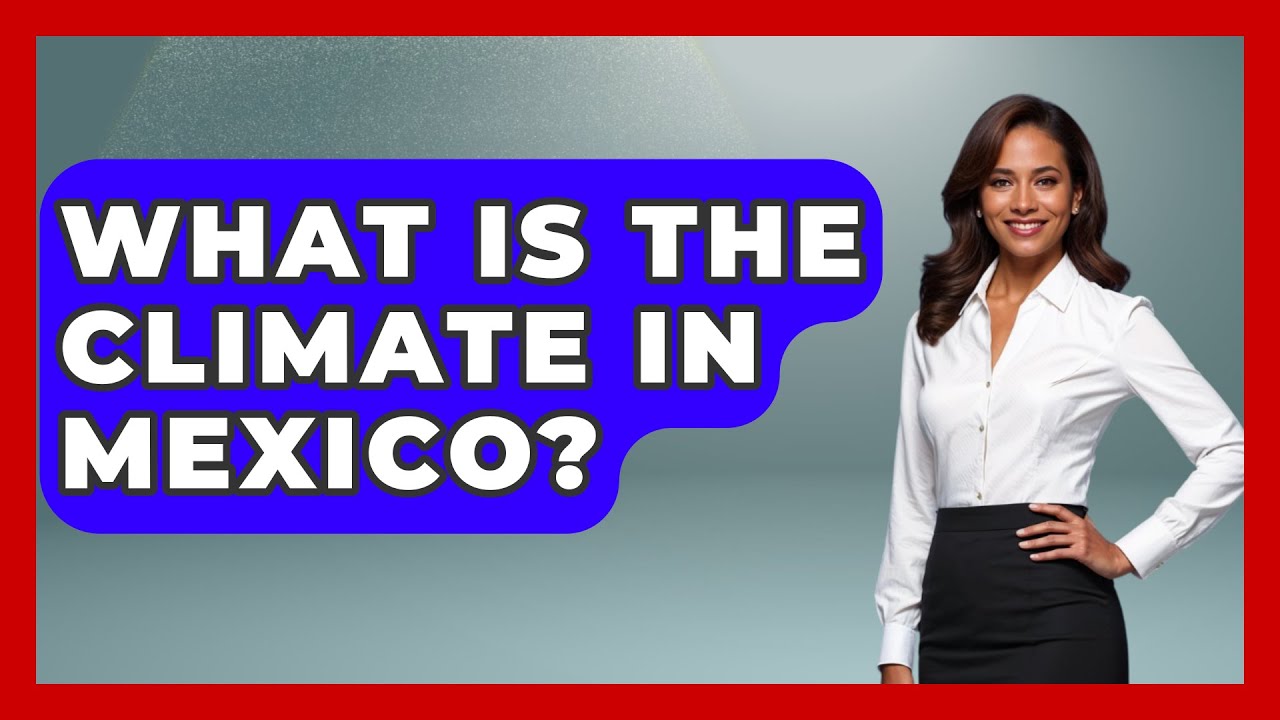 What Is The Climate In Mexico? - Earth Science Answers