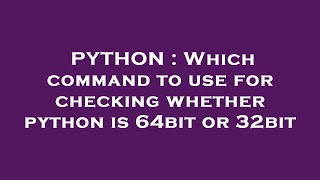 PYTHON : Which command to use for checking whether python is 64bit or 32bit