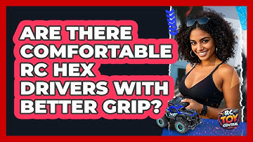 Are There Comfortable RC Hex Drivers With Better Grip? - RC Toy Central