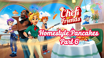 Chef & Friends: Cooking Game 🐛 Homestyle Pancakes Part 6 🔥 Gameplay Walkthrough 🥀 #cookinggame