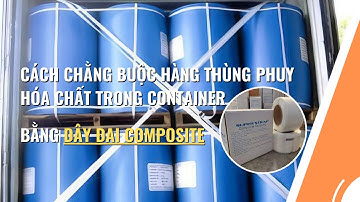 Cách Chằng Buộc Hàng Thùng Phuy Hóa Chất Trong Container Bằng Dây Đai Composite