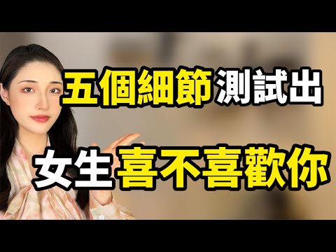 女生喜不喜歡你，五個細節就能測試出來！丨兩性丨情感丨戀愛