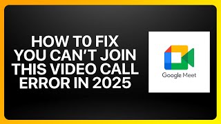 How To Fix You Can't Join This Video Call Error In Google Meet ! Tutorial