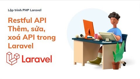 Lập trình Laravel Framework | Thêm, sửa, xoá với API trong Laravel | Trinh Xuan Thuy