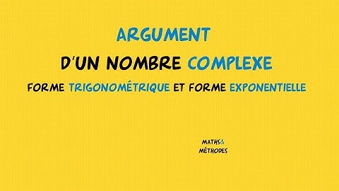 Nombres complexes : argument, forme trigonométrique  et forme exponentielle