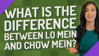 What is the difference between lo mein and chow mein?
