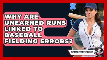Why Are Unearned Runs Linked To Baseball Fielding Errors? - Baseball Statistics Vault