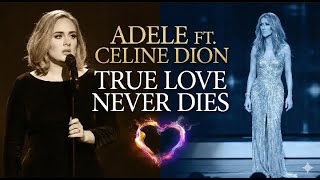 True Love Never Dies - Adele Ft. Celine Dion (Official Music Video) Deep Emotional Love Song.