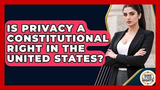 Is Privacy a Constitutional Right in the United States? | Guide To Your Rights News