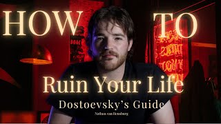 How to Ruin Your Life: Dostoevsky's Guide