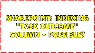 Sharepoint: Indexing Task Outcome Column - possible