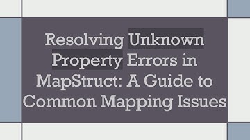 Resolving Unknown Property Errors in MapStruct: A Guide to Common Mapping Issues