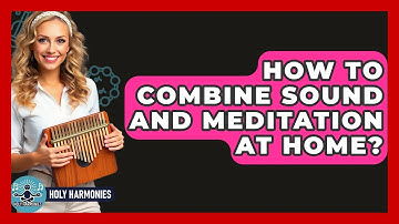 How To Combine Sound And Meditation At Home? - Holy Harmonies