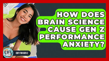 How Does Brain Science Cause Gen Z Performance Anxiety? - CBT for Gen Z