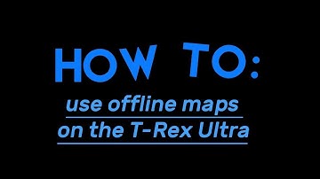 How to use offline maps on the T Rex Ultra