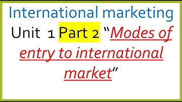 International marketing Unit 1 Part 2 “Modes of entry to international market”