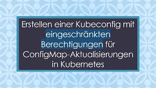 Erstellen Einer Kubeconfig Mit Eingeschränkten Berechtigungen Für Configmap-Aktualisierungen In Kub