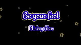 Mickey blue Be your fool lyrics