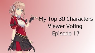 My Top 30 Characters Viewer Voting Episode 17