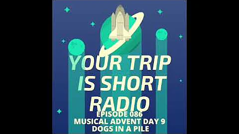 Your Trip is Short, Episode 086, Musical Advent Da...
