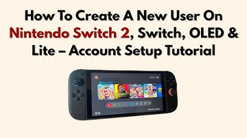 How To Create A New User On Nintendo Switch 2, Switch, OLED & Lite – Account Setup Tutorial
