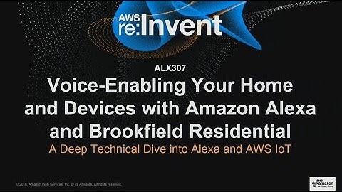 AWS re:Invent 2016: Voice-enabling Your Home and Devices with Amazon Alexa and AWS IoT (ALX307)