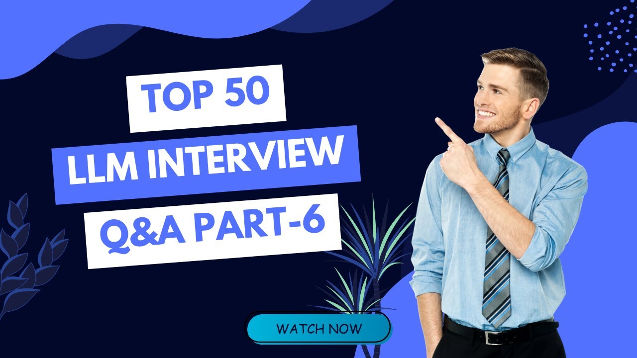 Master Top 50 LLM Interview Questions | Boost Your AI Career! Part 6 ...