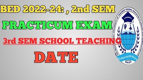 Bed 2nd SEM PRACTICUM Exam DATE/ Bed 3rd Sem Teaching Date